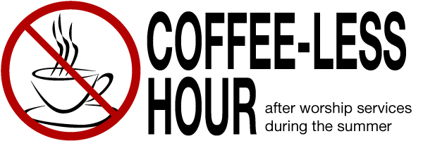 Steaming coffee cup behind red circle with line through it; COFFEE-LESS HOUR after worship services during the summer