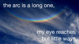"the arc is a long one, my eye reaches but little ways" over cloudy sky with rainbow arc