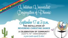 All are Welcome - Unitarian Universalist Congregation of Phoenix - September 17 at 3:00pm - the installation of Rev. Christine Dance & UUCP's 75th anniversary