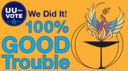 We Did It! 100% Good Trouble on gold background with UU the Vote and UUCP logos